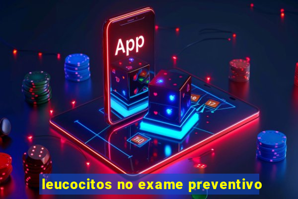 leucocitos no exame preventivo